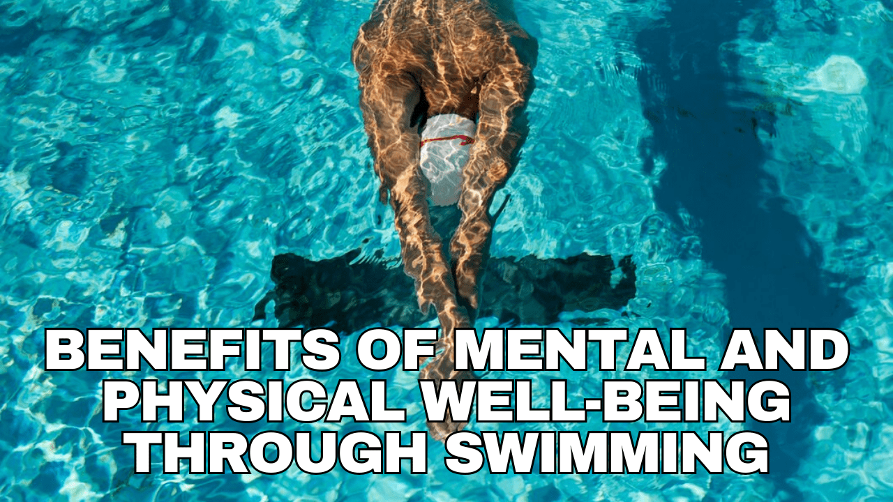 Benefits of Mental and Physical Well-being Through Swimming